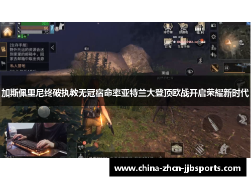 加斯佩里尼终破执教无冠宿命率亚特兰大登顶欧战开启荣耀新时代