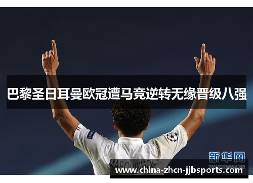 巴黎圣日耳曼欧冠遭马竞逆转无缘晋级八强