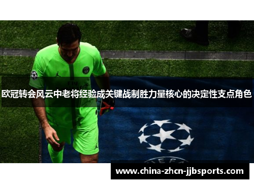 欧冠转会风云中老将经验成关键战制胜力量核心的决定性支点角色